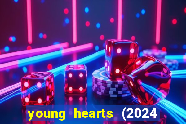 young hearts (2024 assistir online gratis)